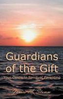 Guardians of the Gift: Your Guide to Spiritual Parenting