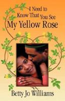 I Need to Know That You See My Yellow Rose