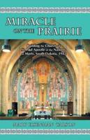 Miracle on the Prairie: Building the Church of St. Paul, Apostle of the Nations at Marty, South Dakota, 1942