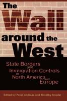 The Wall Around the West: State Borders and Immigration Controls in North America and Europe