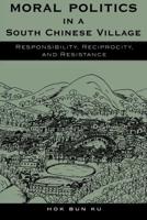 Moral Politics in a South Chinese Village: Responsibility, Reciprocity, and Resistance