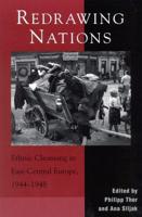 Redrawing Nations: Ethnic Cleansing in East-Central Europe, 1944-1948