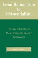 From Rationalism to Existentialism: The Existentialists and Their Nineteenth-Century Backgrounds, 2nd