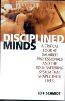 Disciplined Minds: A Critical Look at Salaried Professionals and the Soul-battering System That Shapes Their Lives