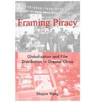 Framing Piracy: Globalization and Film Distribution in Greater China