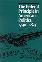 The Federal Principle in American Politics, 1790-1833