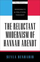 The Reluctant Modernism of Hannah Arendt, New Edition