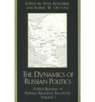 The Dynamics of Russian Politics: Putin's Reform of Federal-Regional Relations, Volume 1