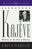 Alexandre Kojeve: Wisdom at the End of History