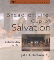 Bread of Life, Cup of Salvation: Understanding the Mass