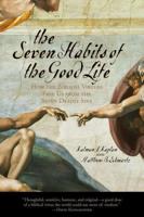 The Seven Habits of the Good Life: How the Biblical Virtues Free Us from the Seven Deadly Sins