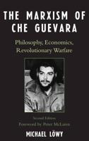 The Marxism of Che Guevara: Philosophy, Economics, Revolutionary Warfare, Second Edition
