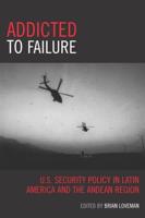Addicted to Failure: U.S. Security Policy in Latin America and the Andean Region