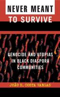 Never Meant to Survive: Genocide and Utopias in Black Diaspora Communities