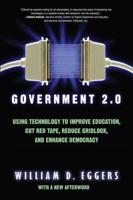 Government 2.0: Using Technology to Improve Education, Cut Red Tape, Reduce Gridlock, and Enhance Democracy