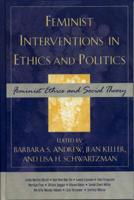 Feminist Interventions in Ethics and Politics: Feminist Ethics and Social Theory