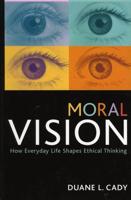 Moral Vision: How Everyday Life Shapes Ethical Thinking