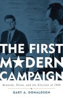 The First Modern Campaign: Kennedy, Nixon, and the Election of 1960