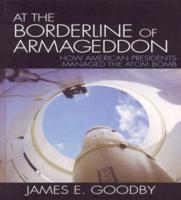 At the Borderline of Armageddon: How American Presidents Managed the Atom Bomb