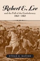 Robert E. Lee and the Fall of the Confederacy, 1863-1865