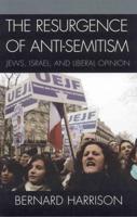 The Resurgence of Anti-Semitism: Jews, Israel, and Liberal Opinion
