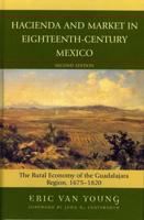 Hacienda and Market in Eighteenth-Century Mexico: The Rural Economy of the Guadalajara Region, 1675-1820, 25th Anniversary Edition