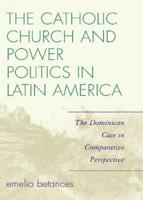 The Catholic Church and Power Politics in Latin America: The Dominican Case in Comparative Perspective