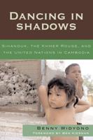Dancing in Shadows: Sihanouk, the Khmer Rouge, and the United Nations in Cambodia