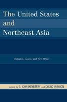 The United States and Northeast Asia: Debates, Issues, and New Order