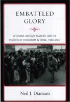 Embattled Glory: Veterans, Military Families, and the Politics of Patriotism in China, 1949-2007