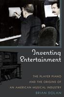 Inventing Entertainment: The Player Piano and the Origins of an American Musical Industry