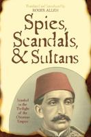 Spies, Scandals, and Sultans: Istanbul in the Twilight of the Ottoman Empire