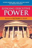 Judging Executive Power: Sixteen Supreme Court Cases that Have Shaped the American Presidency