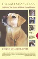 The Last Chance Dog: And Other True Stories of Holistic Animal Healing