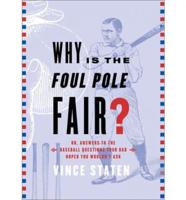 Why Is the Foul Pole Fair? Or, Answers to the Baseball Questions Your Dad Hoped You'd Never Ask