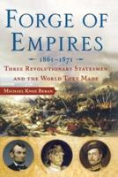 Forge of Empires: Three Revolutionary Statesmen and the World They Made, 1861-1871