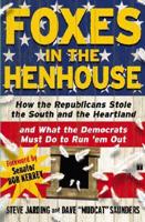 Foxes in the Henhouse: How the Republicans Stole the South and the Heartland and What the Democrats Must Do to Run &#39;em Out