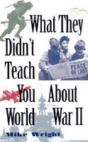 What They Didn't Teach You About World War II