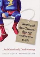 Wearing of This Garment Does Not Enable You to Fly and Other Really Dumb Warnings