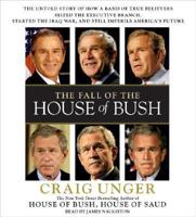 The Fall of the House of Bush: The Untold Story of How a Band of True Believers Seized the Executive Branch, Started the Iraq Wa