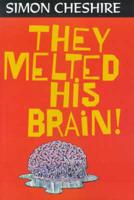 They Melted His Brain!