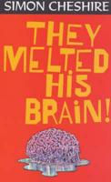They Melted His Brain!