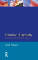 Victorian Biography: Intellectuals and the Ordering of Discourse
