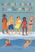 What Will You Wear to Go Swimming? And Other New Poems for the School Year