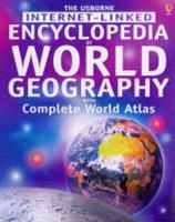 The Usborne Internet-Linked Encyclopedia of World Geography With Complete World Atlas