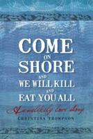 Come on Shore and We Will Kill and Eat You All