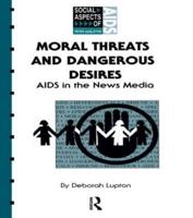 Moral Threats and Dangerous Desires : AIDS in the News Media