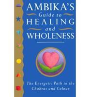 Ambika's Guide to Healing and Wholeness