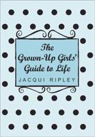 The Grown Up Girl's Guide to Life