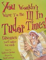 You Wouldn't Want to Be Ill in Tudor Times!